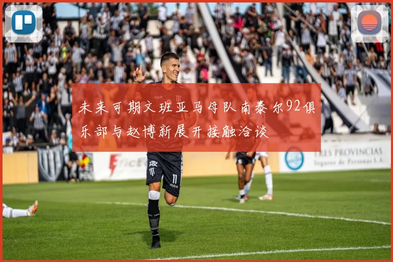 未来可期文班亚马母队南泰尔92俱乐部与赵博新展开接触洽谈