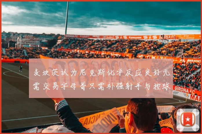 麦坎茨认为尼克斯化学反应良好无需交易字母哥只需补强射手与控球手